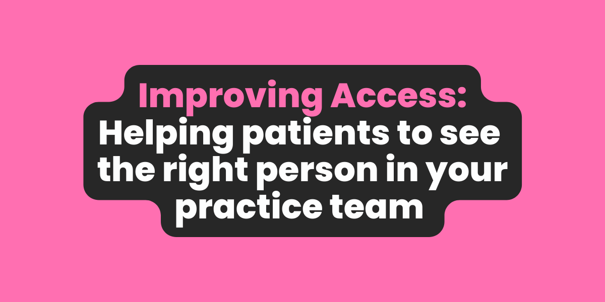 Improving Access Helping patients to see the right person in your team
