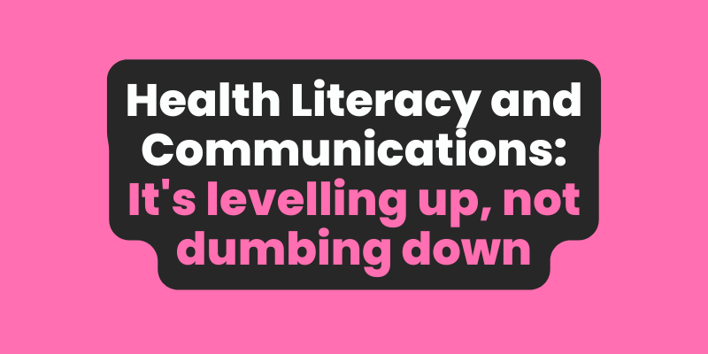 Health Literacy and Communications: It's levelling up, not dumbing down